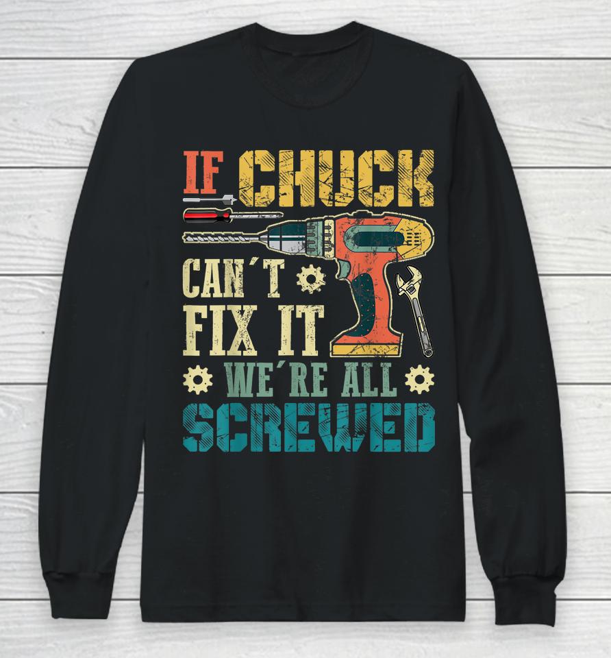 If Chuck Can't Fix It We're All Screwed Funny Fathers Gift Long Sleeve T-Shirt