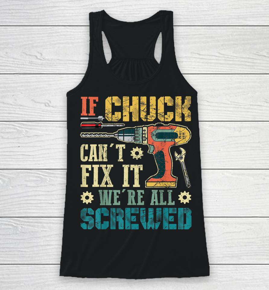 If Chuck Can't Fix It We're All Screwed Funny Fathers Gift Racerback Tank