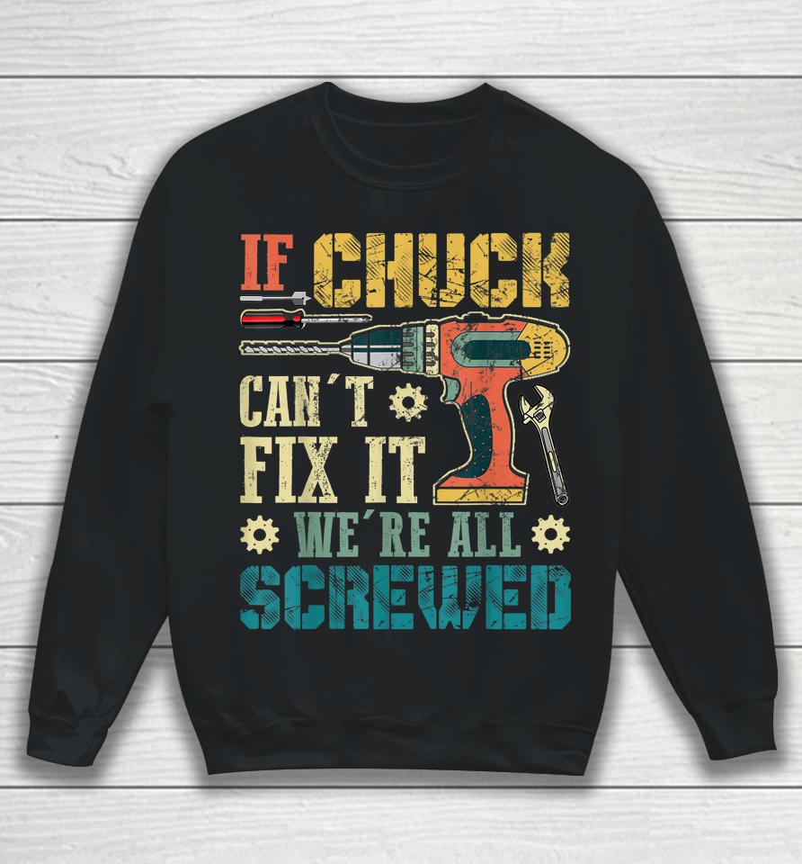 If Chuck Can't Fix It We're All Screwed Funny Fathers Gift Sweatshirt
