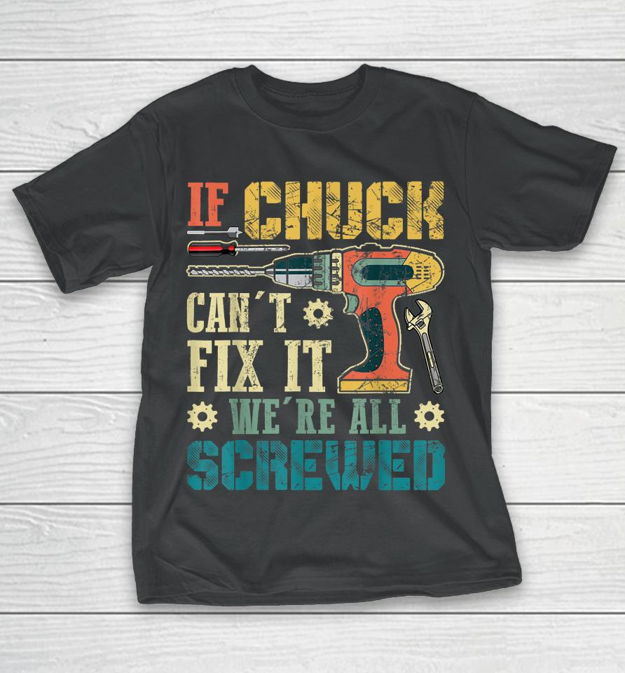 If Chuck Can't Fix It We're All Screwed Funny Fathers Gift T-Shirt