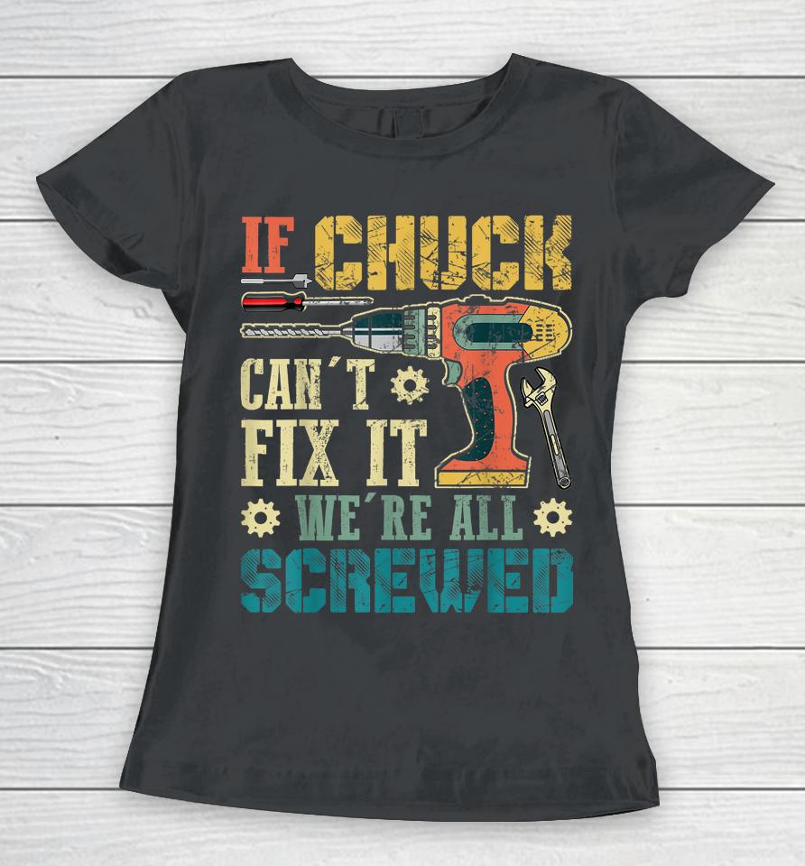 If Chuck Can't Fix It We're All Screwed Funny Fathers Gift Women T-Shirt