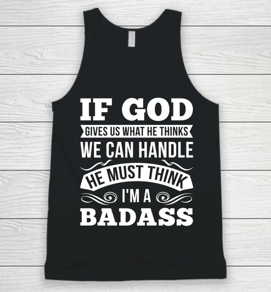 If God Gives Us What He Thinks We Can Handle I'm A Badass Unisex Tank Top