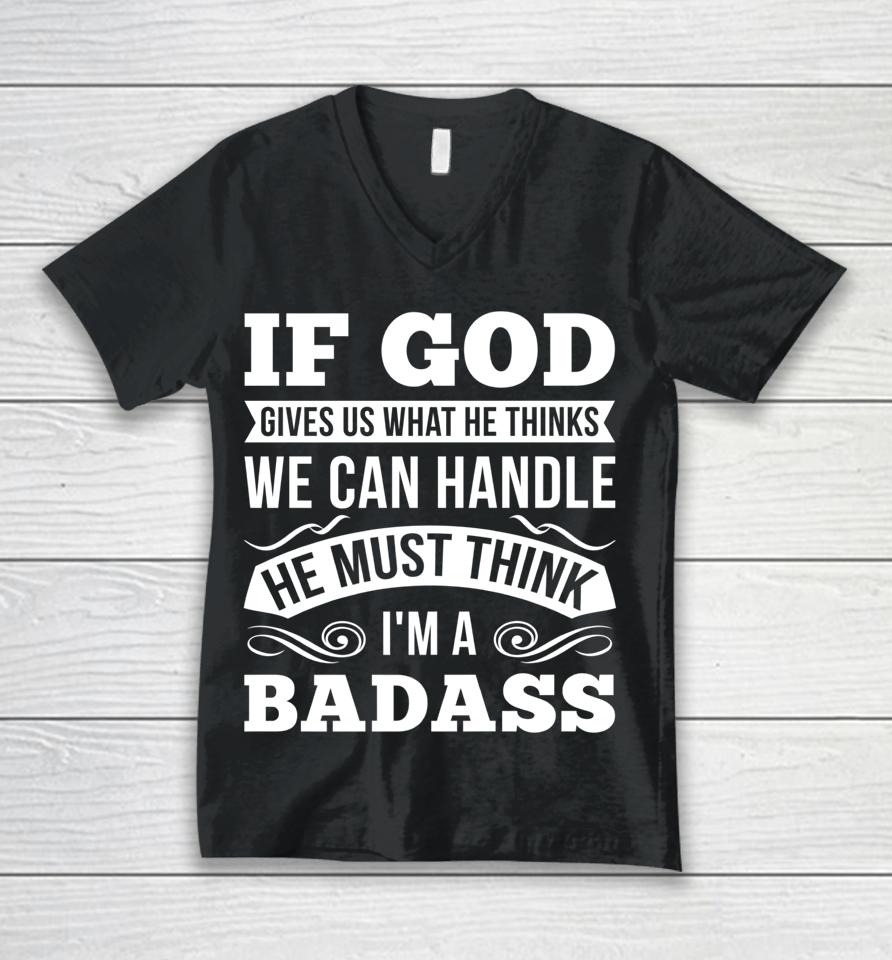 If God Gives Us What He Thinks We Can Handle I'm A Badass Unisex V-Neck T-Shirt