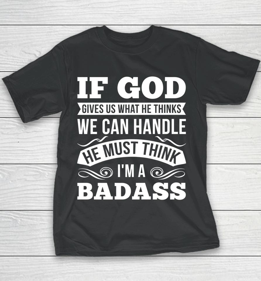 If God Gives Us What He Thinks We Can Handle I'm A Badass Youth T-Shirt