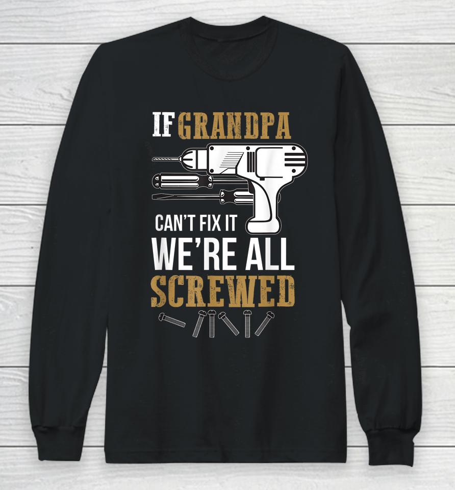 If Grandpa Can't Fix It We're All Screwed Funny Long Sleeve T-Shirt