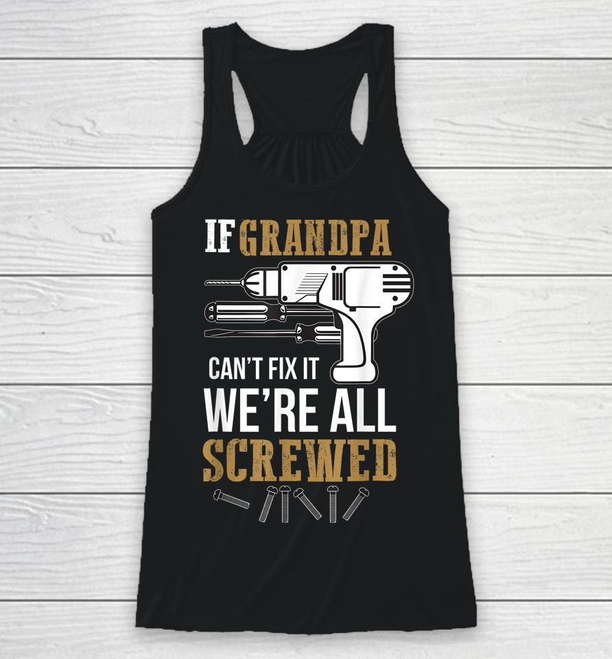 If Grandpa Can't Fix It We're All Screwed Funny Racerback Tank