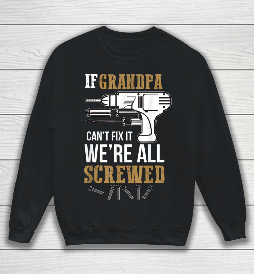 If Grandpa Can't Fix It We're All Screwed Funny Sweatshirt