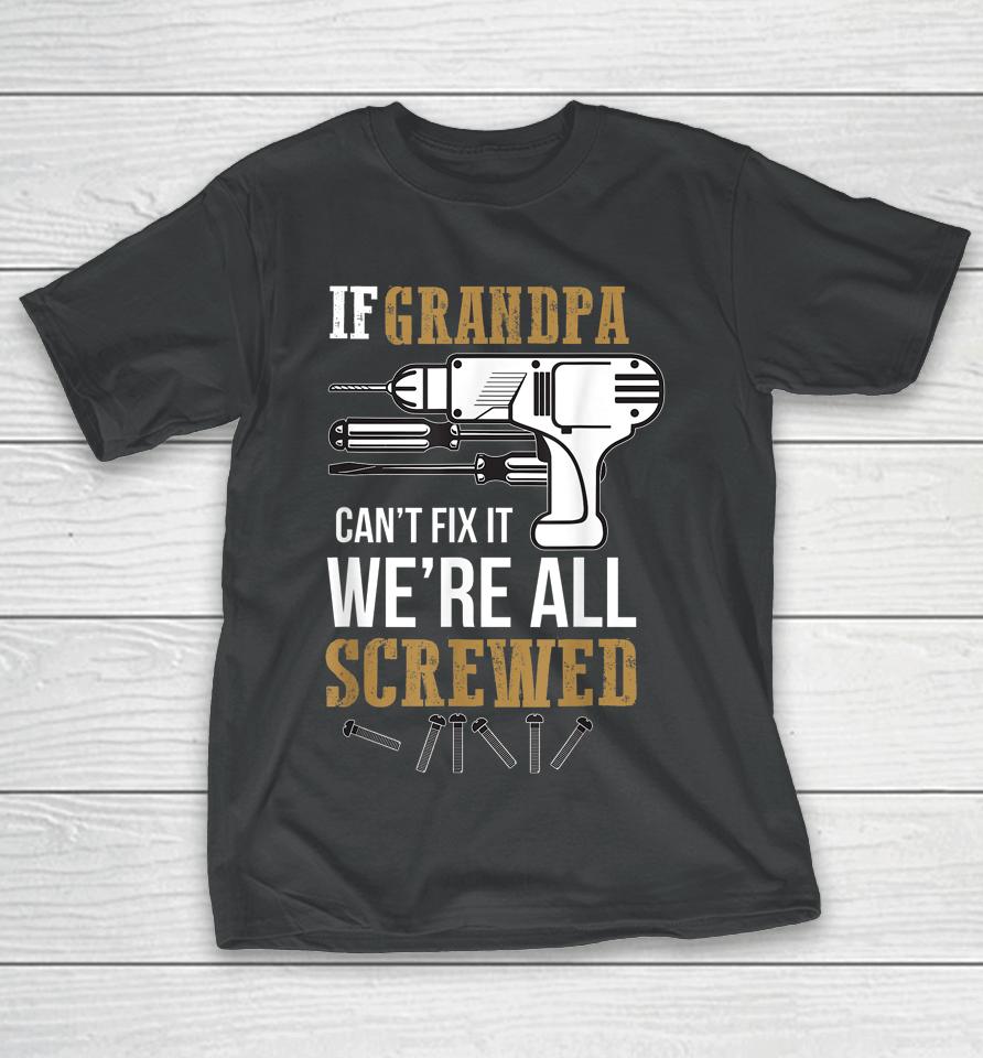If Grandpa Can't Fix It We're All Screwed Funny T-Shirt