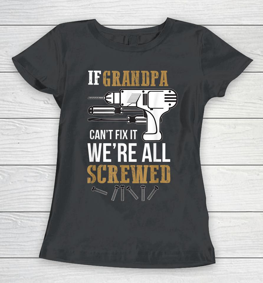 If Grandpa Can't Fix It We're All Screwed Funny Women T-Shirt