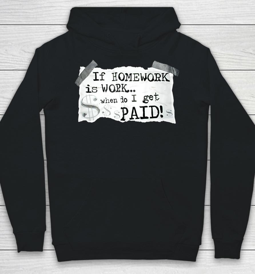 If Homework Is Work When Do I Get Paid Hoodie