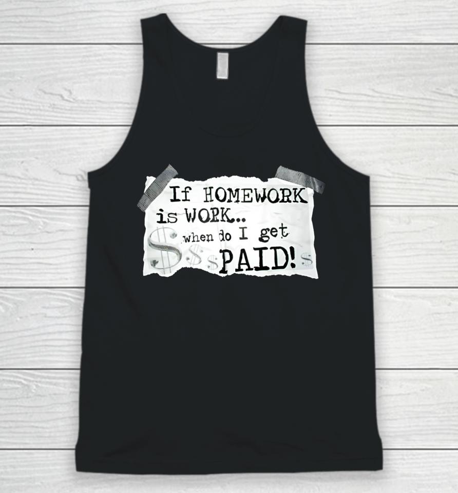 If Homework Is Work When Do I Get Paid Unisex Tank Top