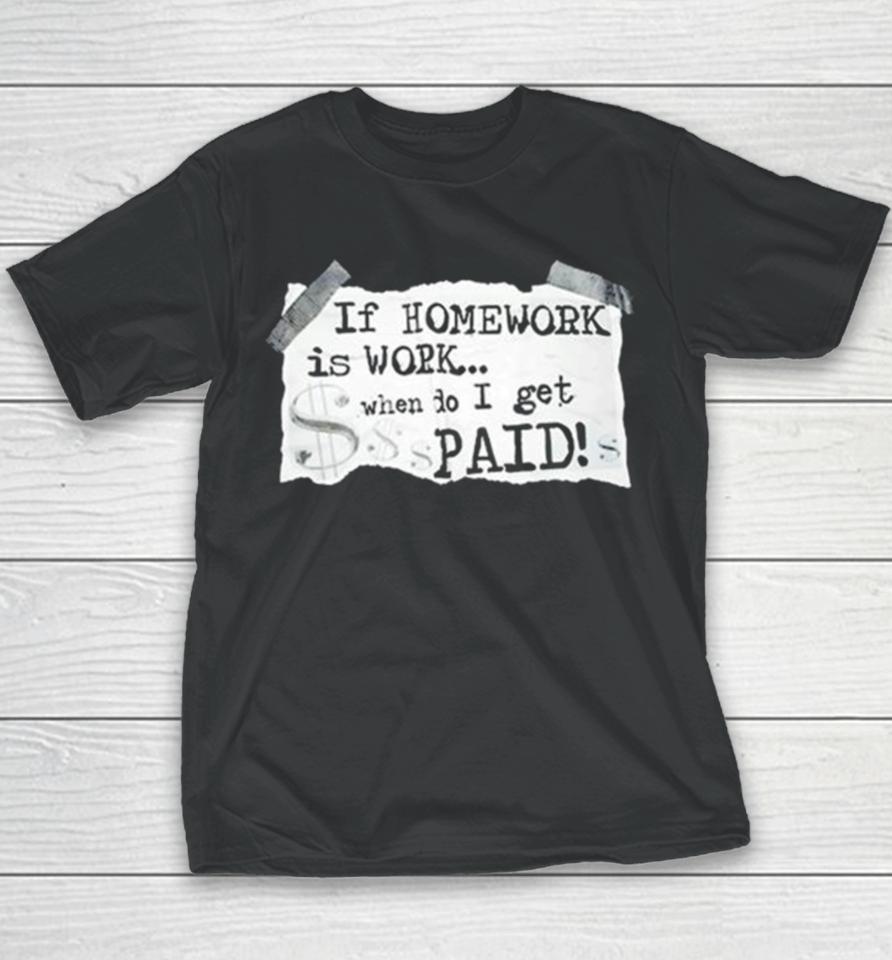 If Homework Is Work When Do I Get Paid Youth T-Shirt