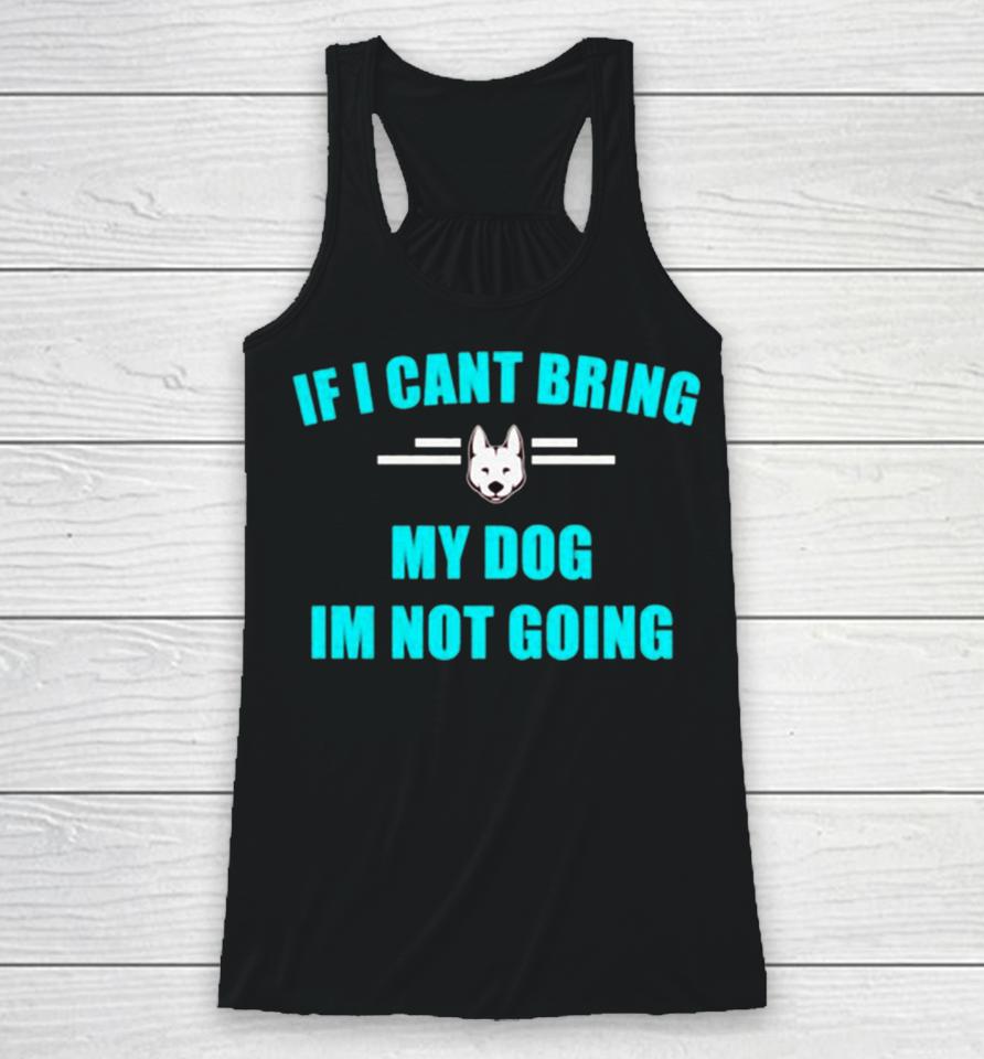 If I Can’t Bring My Dog I’m Not Going Classic Racerback Tank