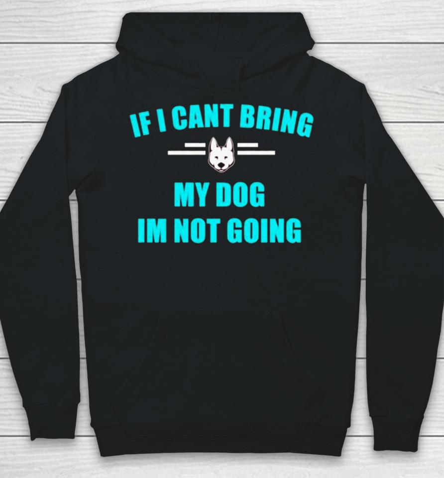 If I Can’t Bring My Dog I’m Not Going Classic Hoodie