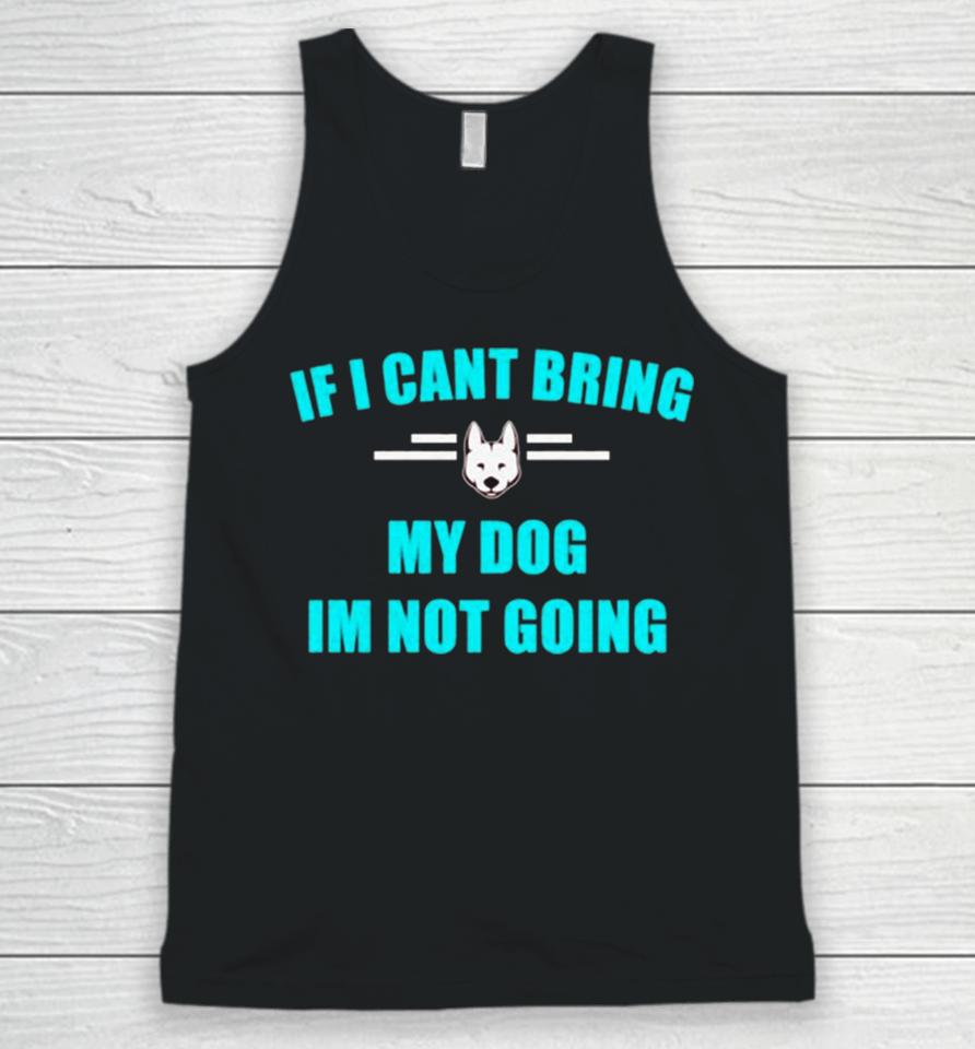 If I Can’t Bring My Dog I’m Not Going Classic Unisex Tank Top