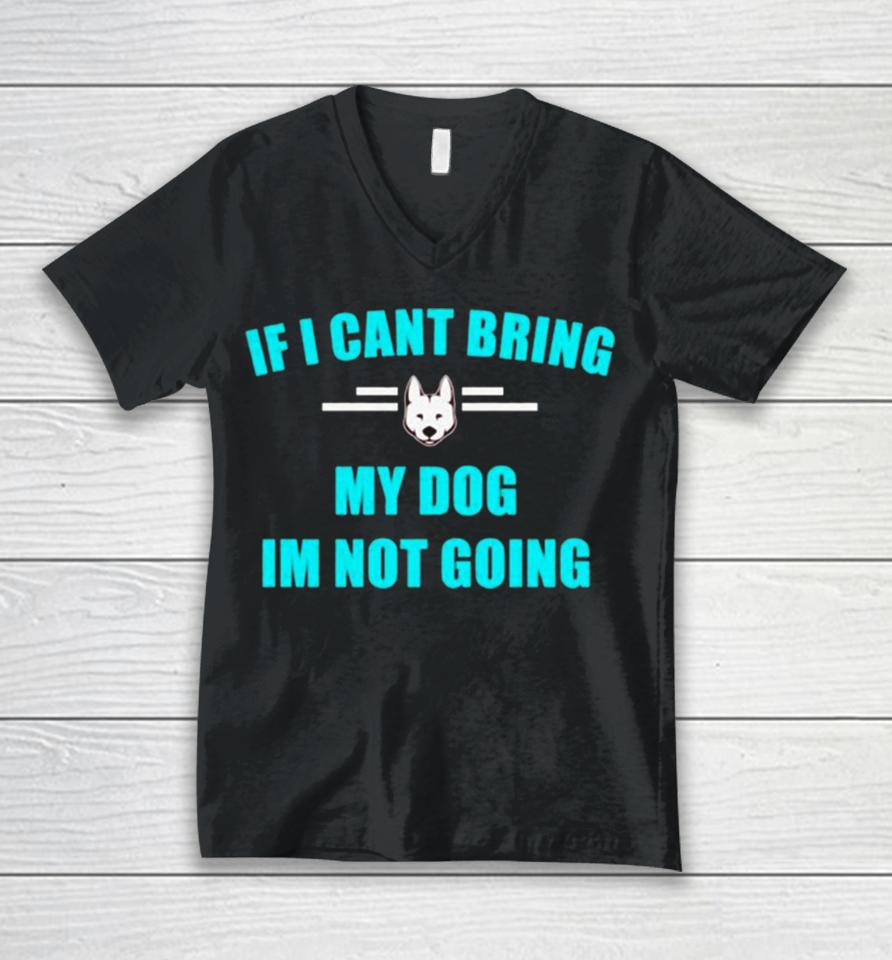 If I Can’t Bring My Dog I’m Not Going Classic Unisex V-Neck T-Shirt