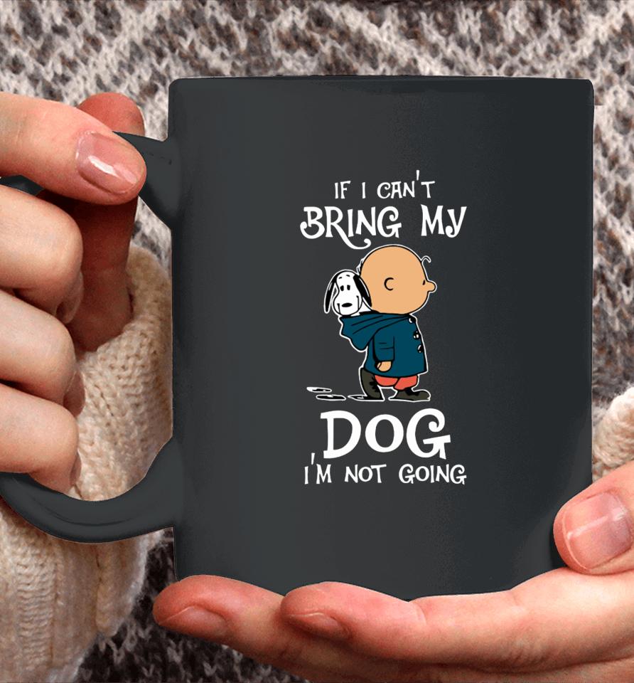 If I Can't Bring My Dog I'm Not Going Snoopy Coffee Mug