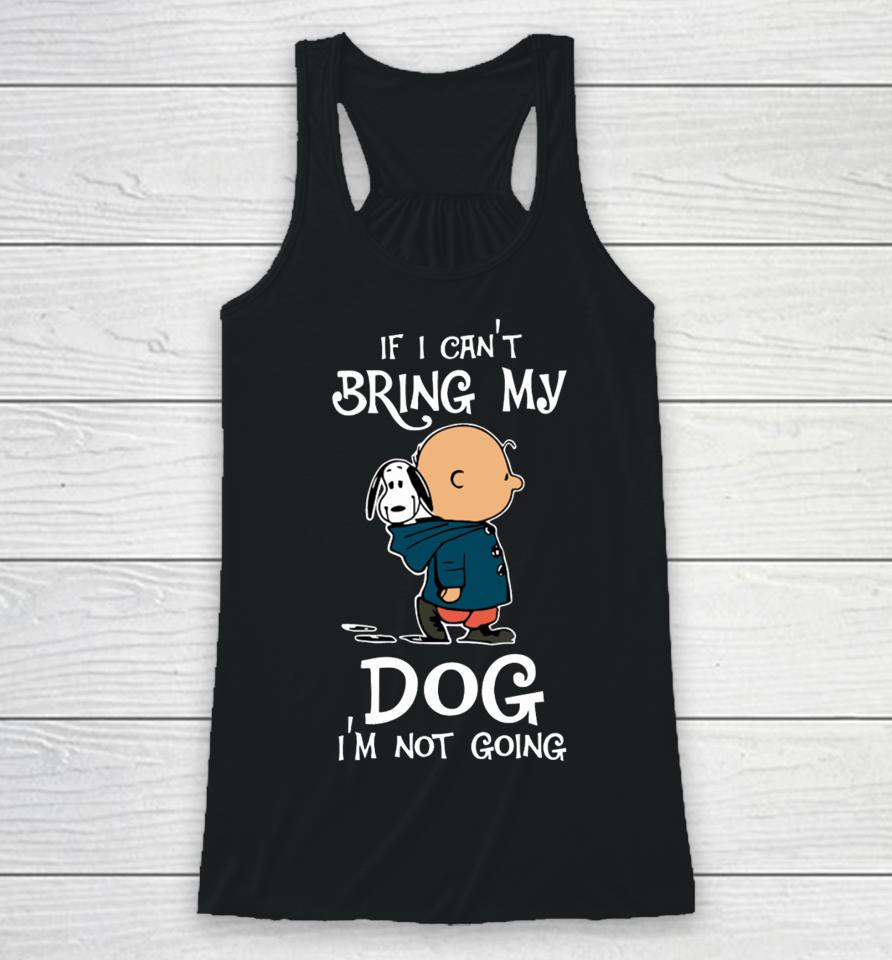 If I Can't Bring My Dog I'm Not Going Snoopy Racerback Tank