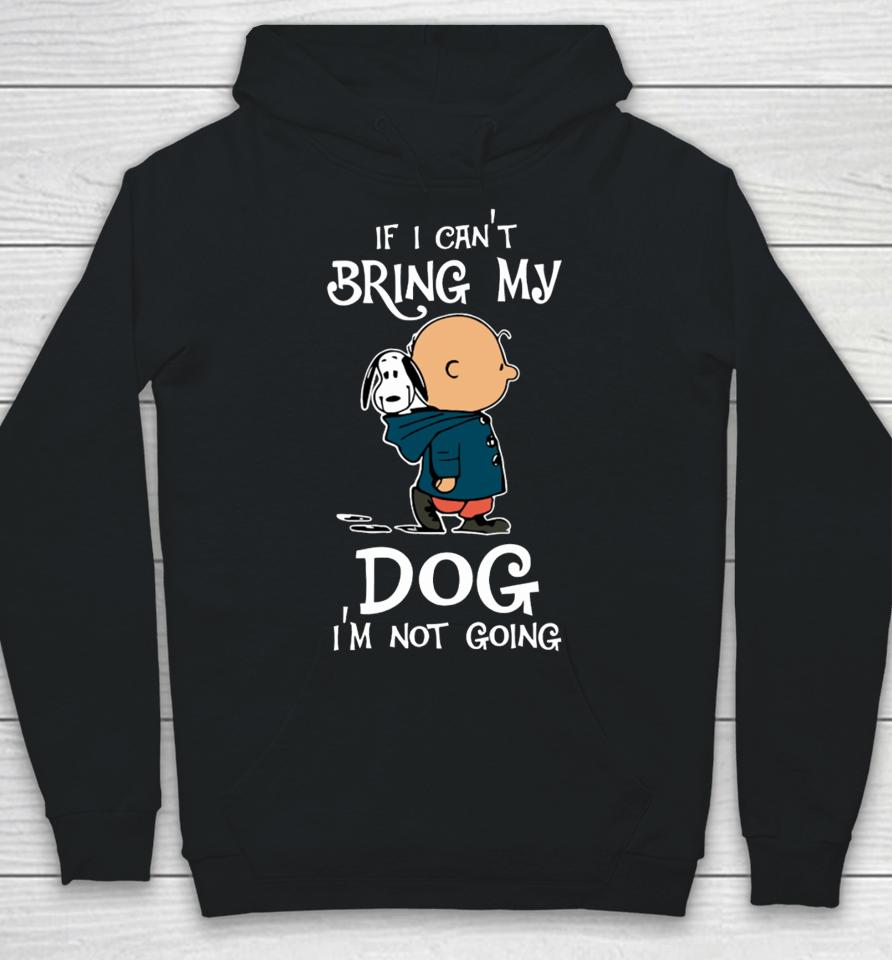 If I Can't Bring My Dog I'm Not Going Snoopy Hoodie