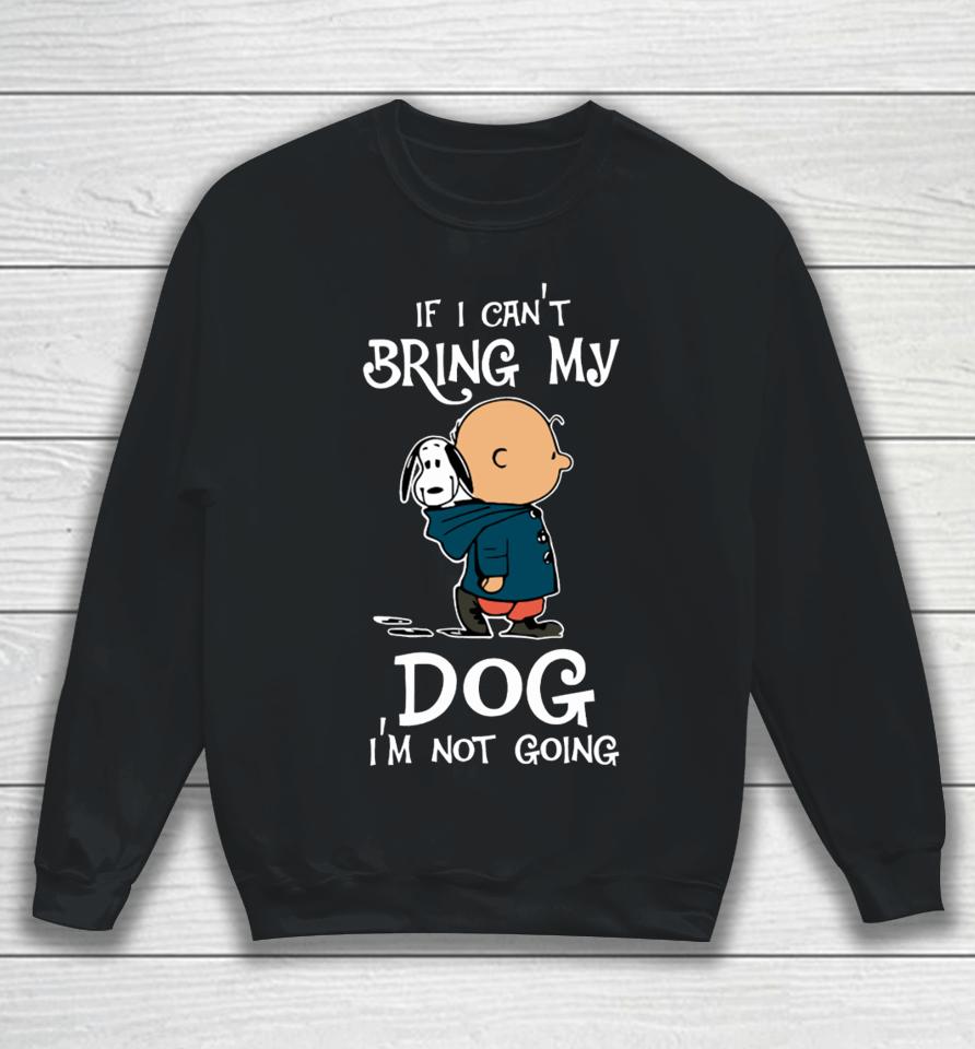 If I Can't Bring My Dog I'm Not Going Snoopy Sweatshirt