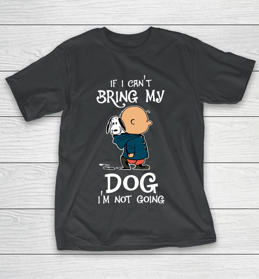 If I Can't Bring My Dog I'm Not Going Snoopy T-Shirt