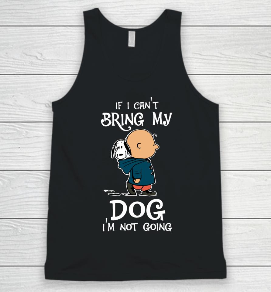 If I Can't Bring My Dog I'm Not Going Snoopy Unisex Tank Top
