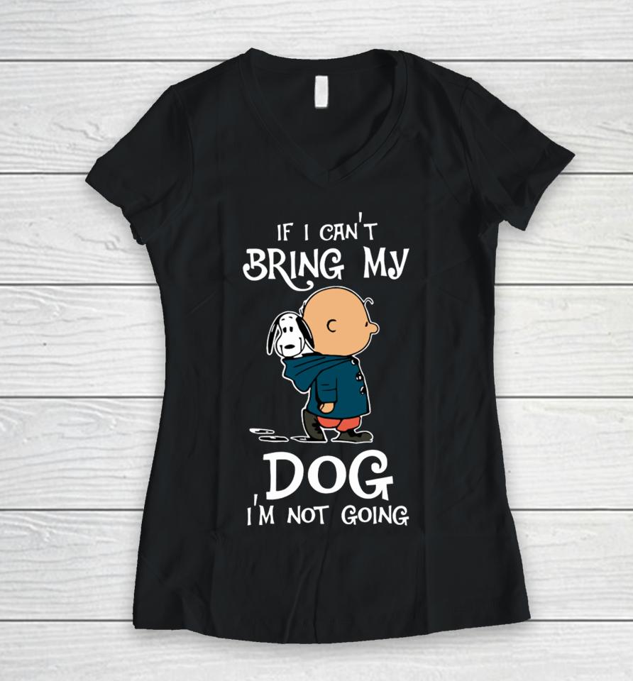 If I Can't Bring My Dog I'm Not Going Snoopy Women V-Neck T-Shirt