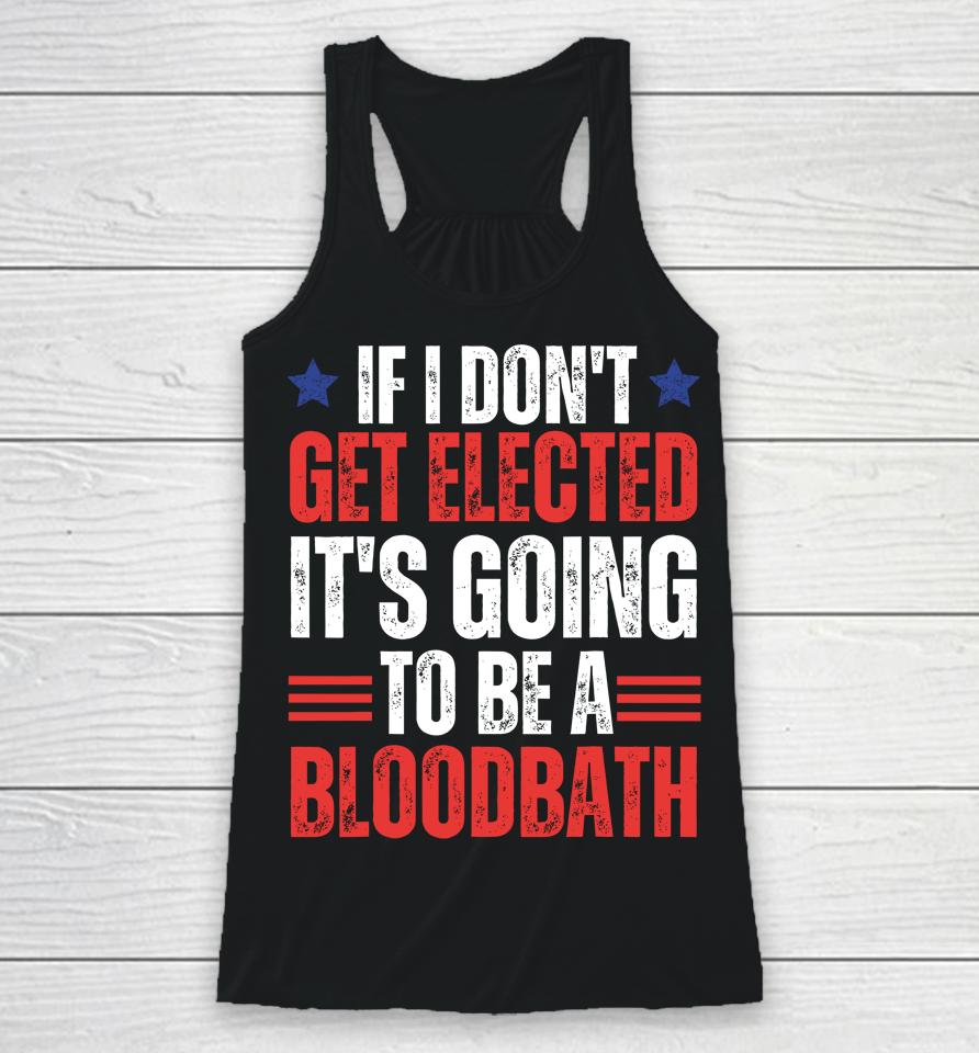 If I Don't Get Elected, It's Going To Be A Bloodbath Trump Racerback Tank