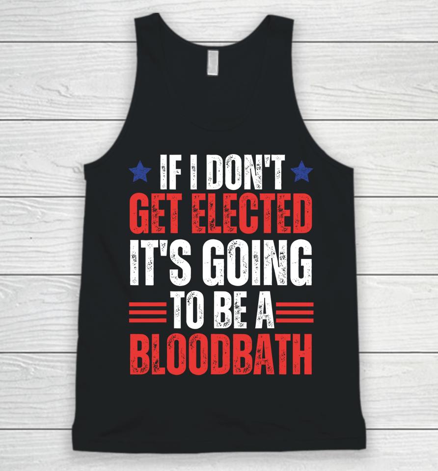 If I Don't Get Elected, It's Going To Be A Bloodbath Trump Unisex Tank Top