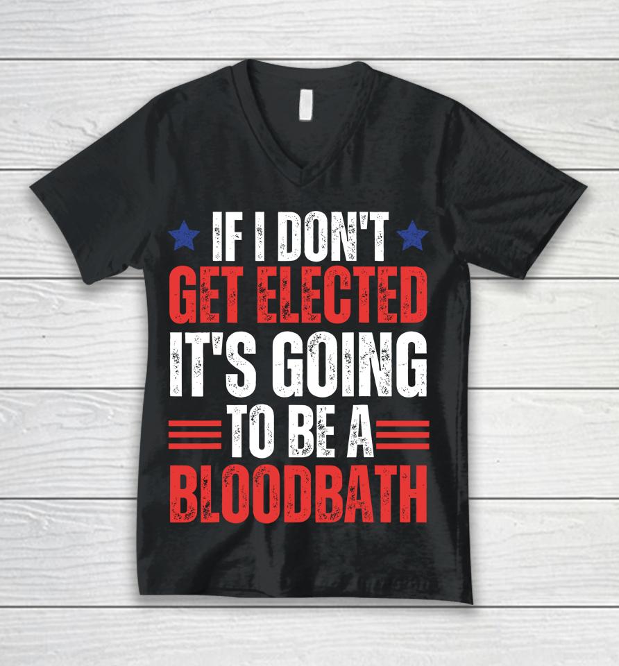 If I Don't Get Elected, It's Going To Be A Bloodbath Trump Unisex V-Neck T-Shirt