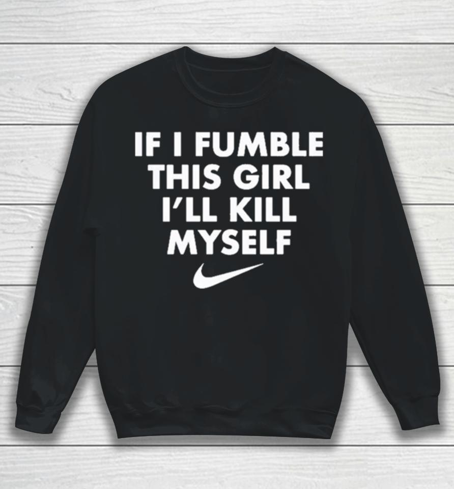 If I Fumble This Girl I’ll Kill Myself Sweatshirt