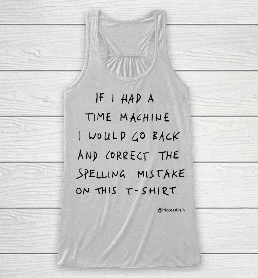 If I Had A Time Machine I Would Go Back And Correct The Spelling Mistake On This Racerback Tank