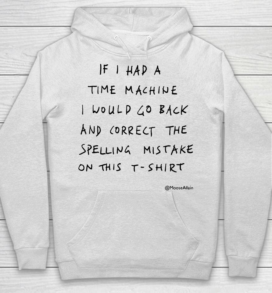 If I Had A Time Machine I Would Go Back And Correct The Spelling Mistake On This Hoodie