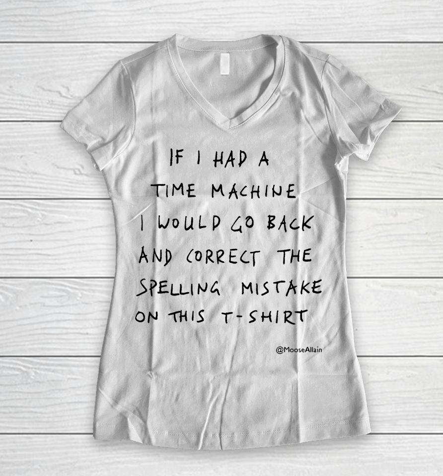 If I Had A Time Machine I Would Go Back And Correct The Spelling Mistake On This Women V-Neck T-Shirt