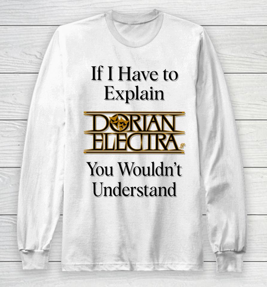 If I Have To Explain Dorian Electra You Wouldn't Understand Long Sleeve T-Shirt