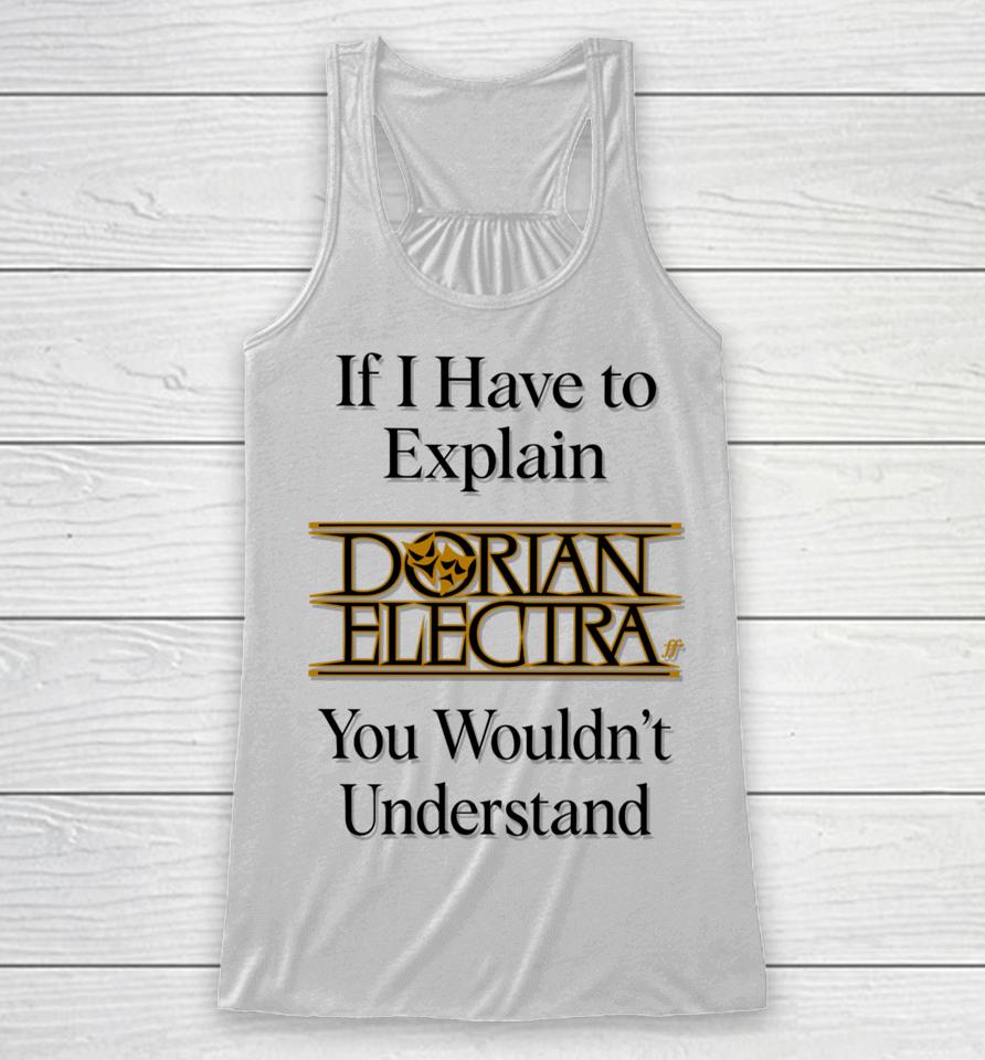 If I Have To Explain Dorian Electra You Wouldn't Understand Racerback Tank
