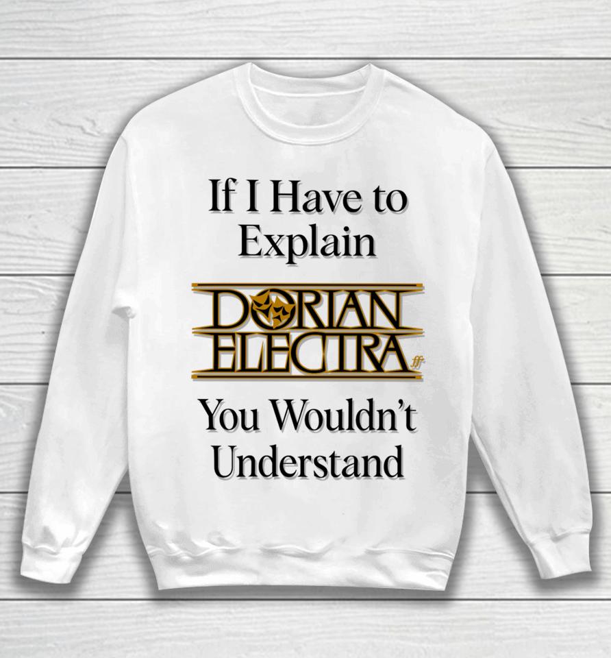 If I Have To Explain Dorian Electra You Wouldn't Understand Sweatshirt