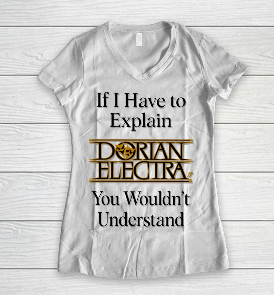 If I Have To Explain Dorian Electra You Wouldn't Understand Women V-Neck T-Shirt