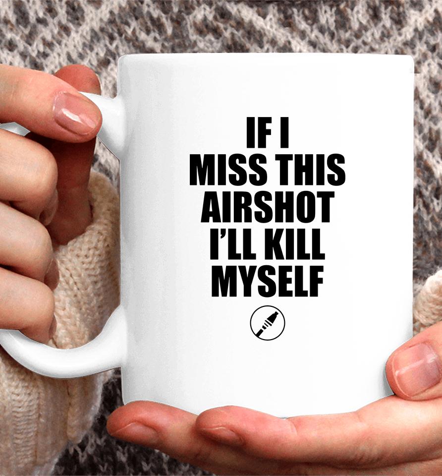 If I Miss Airshot I'll Kill Myself Coffee Mug