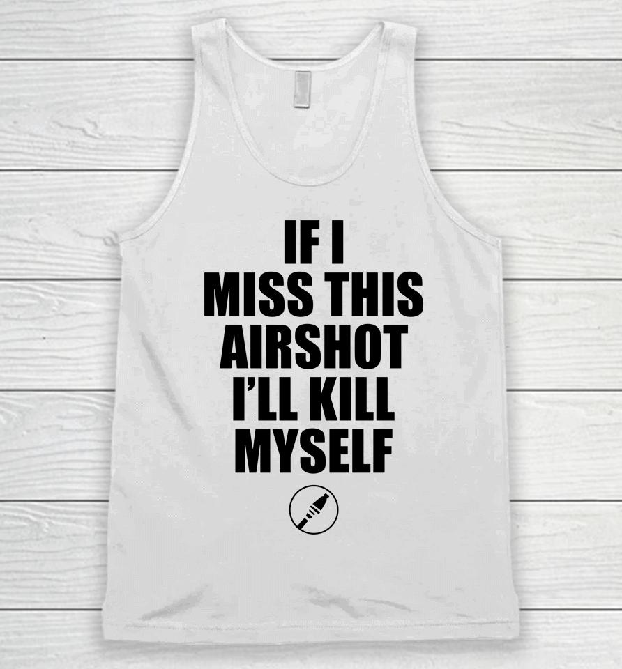 If I Miss Airshot I'll Kill Myself Unisex Tank Top
