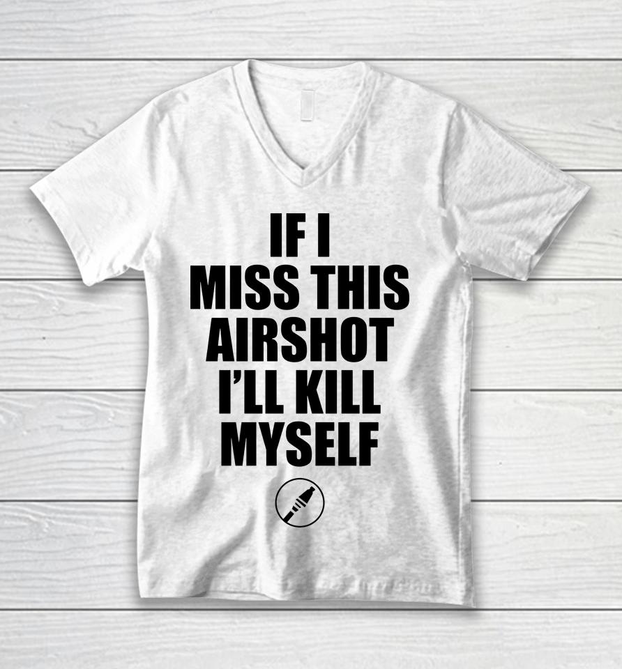 If I Miss Airshot I'll Kill Myself Unisex V-Neck T-Shirt