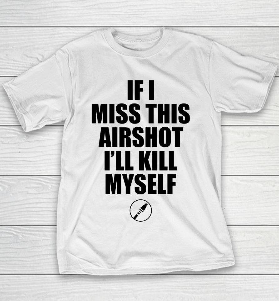 If I Miss Airshot I'll Kill Myself Youth T-Shirt