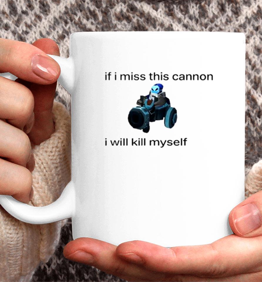 If I Miss This Cannon I Will Kill Myself Coffee Mug