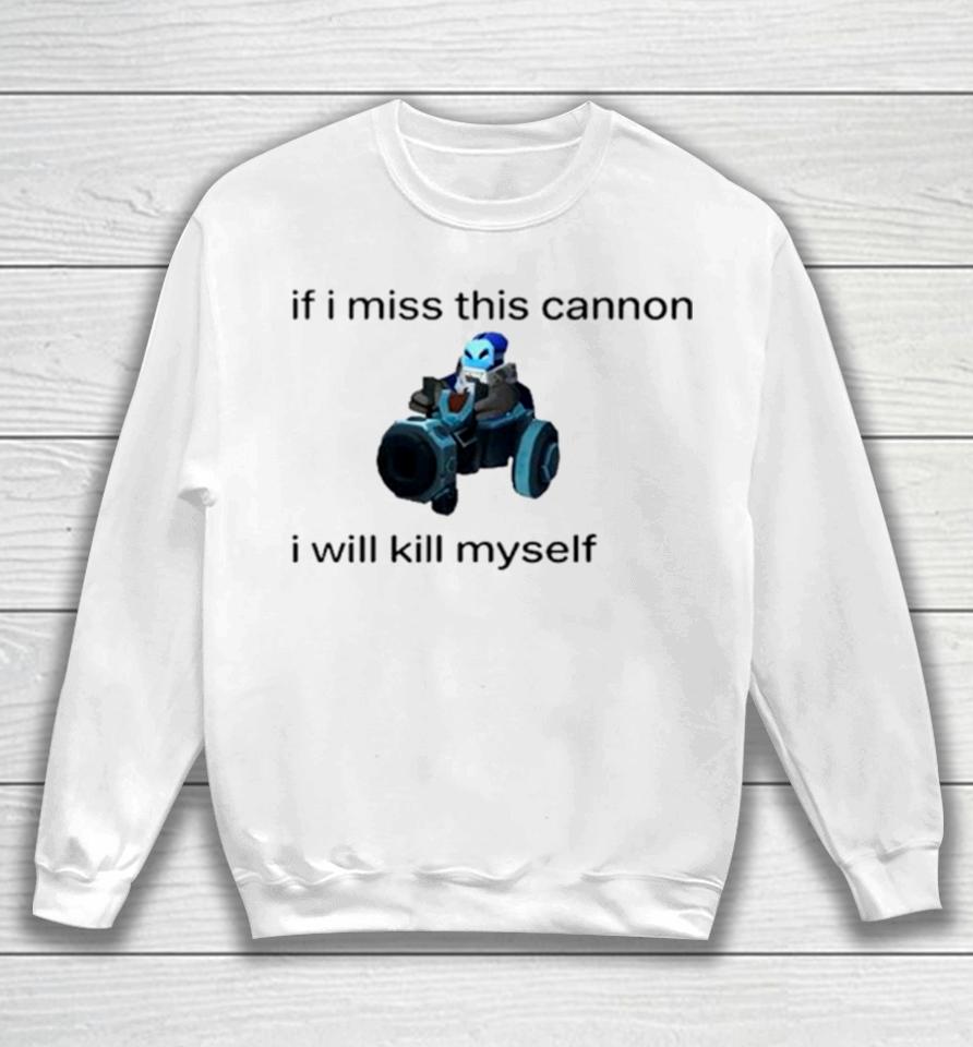 If I Miss This Cannon I Will Kill Myself Sweatshirt