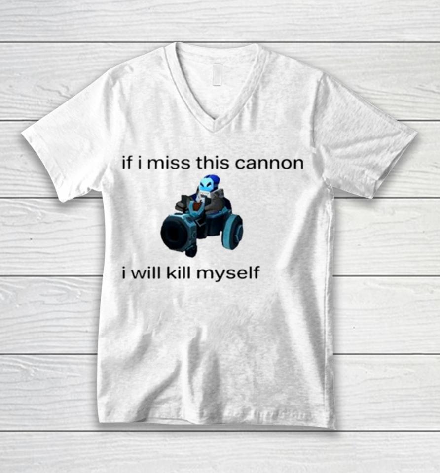 If I Miss This Cannon I Will Kill Myself Unisex V-Neck T-Shirt