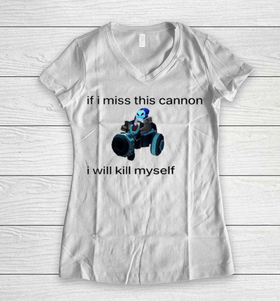If I Miss This Cannon I Will Kill Myself Women V-Neck T-Shirt