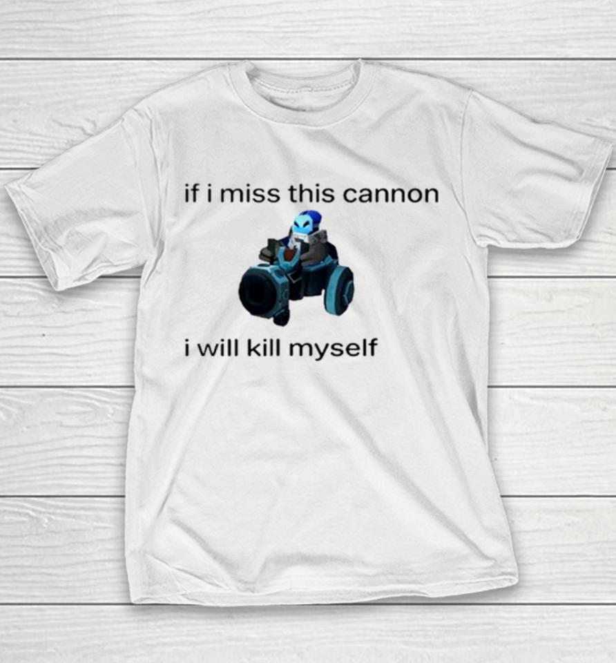 If I Miss This Cannon I Will Kill Myself Youth T-Shirt