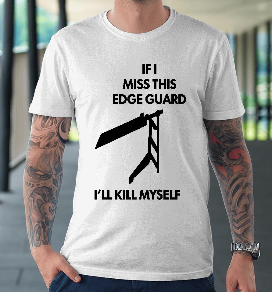 If I Miss This Edge Guard I'll Kill Myself Moist Aaron Premium T-Shirt