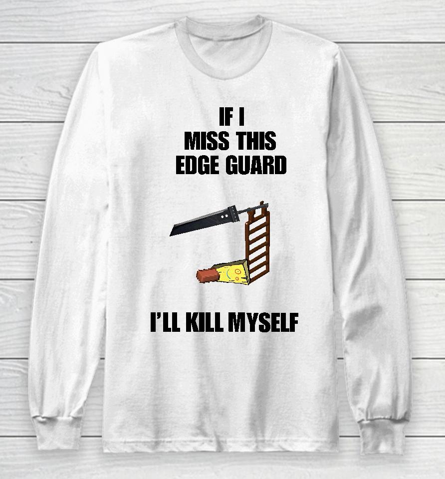 If I Miss This Edge Guard I'll Kill Myself Long Sleeve T-Shirt