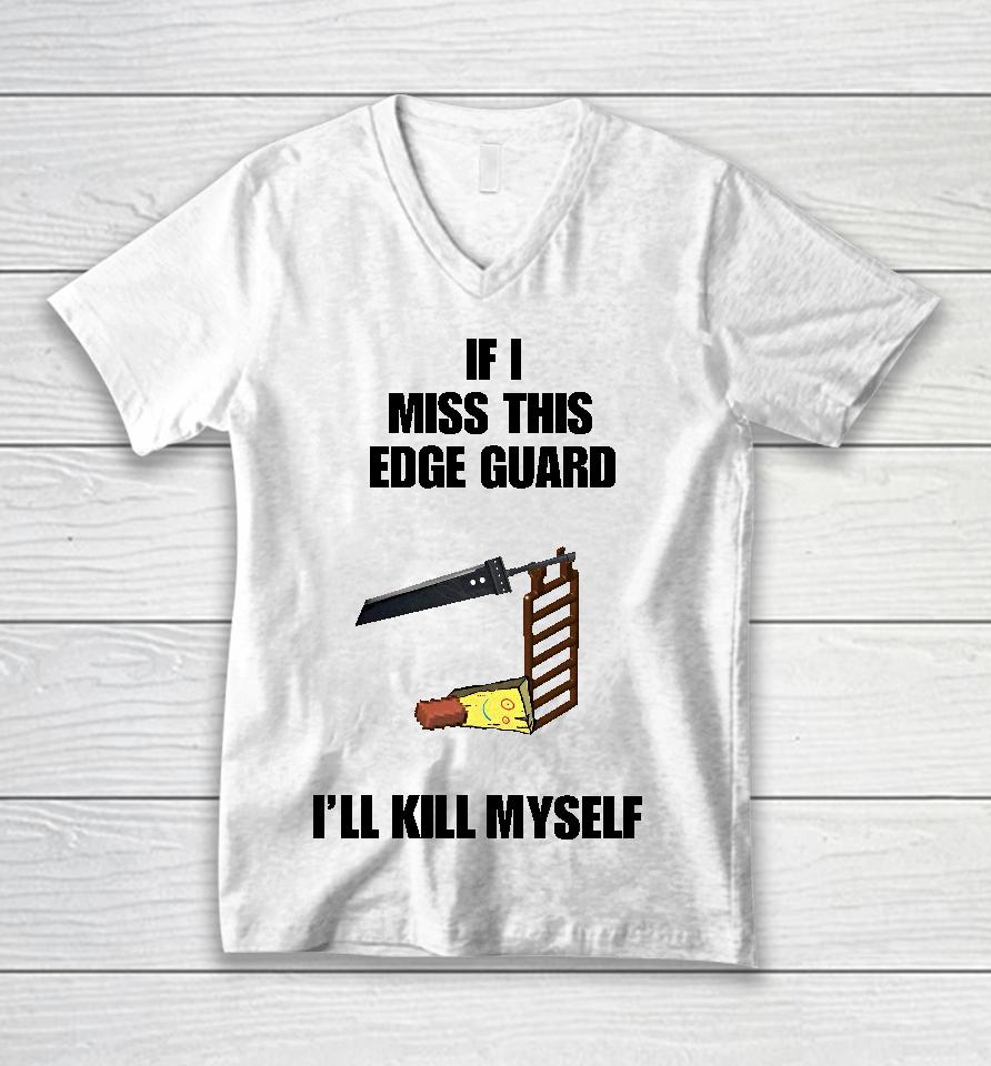 If I Miss This Edge Guard I'll Kill Myself Unisex V-Neck T-Shirt